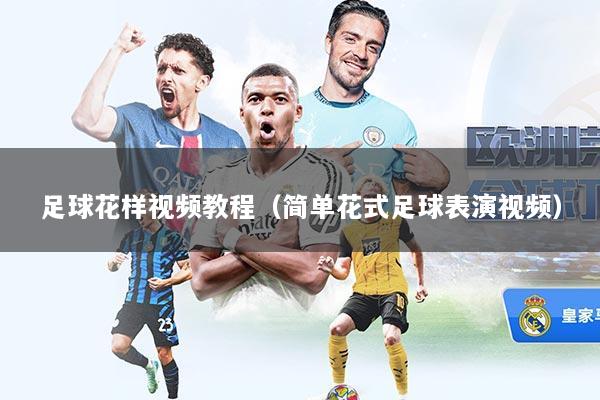 足球花样视频教程（简单花式足球表演视频）